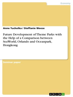 cover image of Future Development of Theme Parks with the Help of a Comparison between SeaWorld, Orlando and Oceanpark, Hongkong